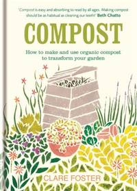 Compost : How to Make and Use Organic Compost to Transform Your Garden