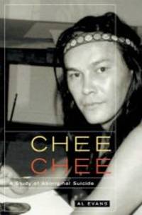 Chee Chee: A Study of Aboriginal Suicide (McGill-Queen&#039;s Native and Northern Series) by Al Evans - 2010-07-01