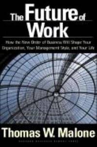 The Future of Work: How the New Order of Business Will Shape Your Organization, Your Management...