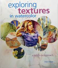 Exploring Textures in Watercolor: A Hands-on Approach by Moon, Joye - 2008