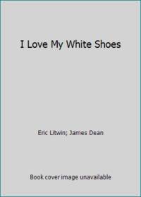 Pete the Cat I Love My White Shoes by James Dean (Illustrator), Eric Litwin - 2010