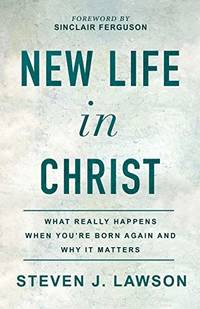 New Life in Christ: What Really Happens When You're Born Again and Why It Matters