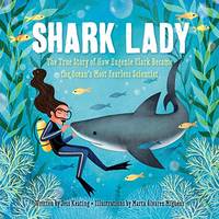 Shark Lady: The True Story of How Eugenie Clark Became the Oceanâ€™s Most...