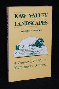 Kaw Valley Landscapes; A Traveler&#039;s Guide to Northeastern Kansas by James R. Shortridge - 1988