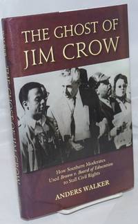 The Ghost of Jim Crow: How Southern Moderates Used Brown v. Board of Education to Stall Civil Rights by Walker, Anders - 2009