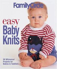 Family Circle Easy Baby Knits : 50 Whimsical Projects for Babies and Toddlers