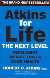 Atkins for Life: The Next Level: Permanent Weight Loss &amp; Good Health by C Atkins, Robert