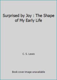 Surprised by Joy : The Shape of My Early Life by C. S. Lewis - 1956