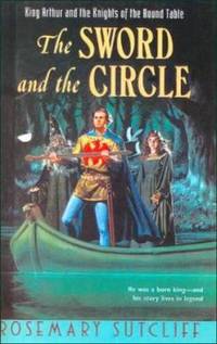 The Sword and the Circle : King Arthur and the Knights of the Round Table by Rosemary Sutcliff - 1994