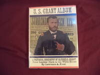 U.S. Grant Album. A Pictorial Biography of Ulysses S. Grant. From Leather Clerk to the White House.