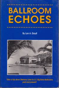 Ballroom Echoes (take A Trip Down Memory Lane To U.s. Big Band Ballrooms Past And Present! ) by Lon A Gault - Paperback - 1989 - from Jonathan Grobe Books (SKU: 49684)