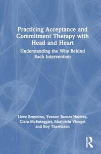Practicing Acceptance and Commitment Therapy with Head and Heart: Understanding the Why Behind...
