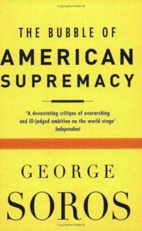 The Bubble of American Supremacy by Soros, George - 2004