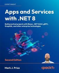 Apps and Services with .NET 8 - Second Edition: Build practical projects with Blazor, .NET MAUI,...