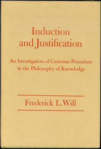 Induction and Justification: An Investigation of Cartesian Procedure in the Philosophy of Knowledge by Will, Frederick L - 1974