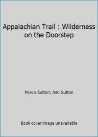 Appalachian Trail : Wilderness on the Doorstep by Ann Sutton; Myron Sutton - 1967