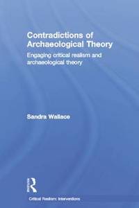 Contradictions of Archaeological Theory: Engaging Critical Realism and Archaeological Theory