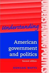 Understanding American government and politics: A guide for A2 politics students (Second edition)...