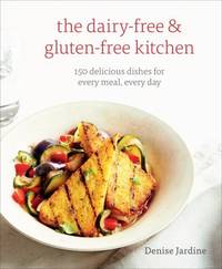 The Dairy-Free and Gluten-Free Kitchen : 150 Delicious Dishes for Every Meal, Every Day [a Cookbook]