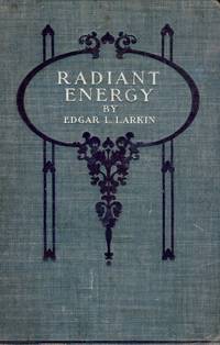 RADIANT ENERGY AND ITS ANALYSIS: ITS RELATION TO MODERN ASTROPHYSICS by Edgar Lucien LARKIN - Hardcover - 1903 - from Antic Hay Books (SKU: 2496)