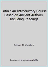 Latin : An Introductory Course Based on Ancient Authors, Including Readings by Frederic M. Wheelock - 1988