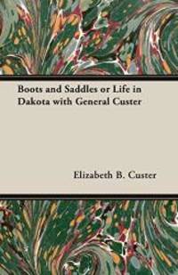 Boots and Saddles or Life in Dakota with General Custer by Elizabeth B. Custer - 2007-03-15