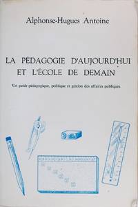 La Pedagogie D&#039;aujourd&#039;hui Et L&#039;ecole De Demain by Alphonse-Hugues Antoine - 1989