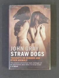 Straw Dogs: Thoughts on Humans and Other Animals