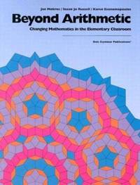 Beyond Arithmetic, Grades K-5 : Changing Mathematics in the Elementary Classroom