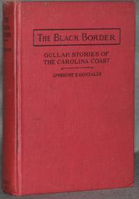 THE BLACK BORDER: GULLAH STORIES OF THE CAROLINA COAST (With a Glossary) by Gonzales, Ambrose E - 1922