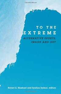 To the Extreme: Alternative Sports, Inside and Out (Suny Series on Sport, Culture, and Social...