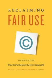 Reclaiming Fair Use: How to Put Balance Back in Copyright, Second Edition
