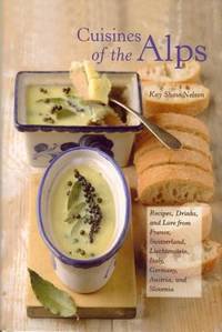 Cuisines of the Alps : Recipes, Drinks and Lore from France, Switzerland, Liechtenstein, Italy,...