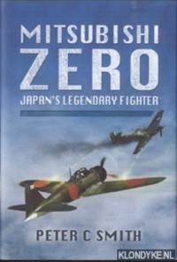 Mitsubishi Zero. Japan's Legendary Fighter by Peter C Smith - Hardcover - 2014 - from Klondyke (SKU: 00214755)