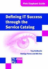 Defining It Success Through The Service Catalog: A Management Guide (Pink Elephant Guides)