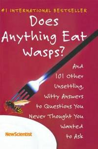 Does Anything Eat Wasps?: And 101 Other Unsettling, Witty Answers To Questions You Never Thought...