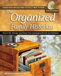 The Organized Family Historian : How to File, Manage, and Protect Your Genealogical Research and...