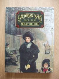 A Victorian Family  -  1870 - 1900 by Hughes, Molly - 1990