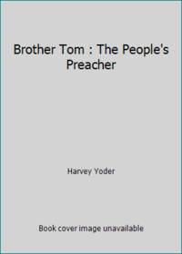 Brother Tom : The People's Preacher by Harvey Yoder - 2007