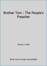 Brother Tom : The People&#039;s Preacher by Harvey Yoder - 2007