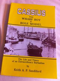 Cassius: From Wharf Boy to Role Model: The Life and Times of an Extraordinary Barbadian