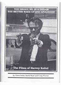 You Shoot Me in a Dream, You Better Wake Up and Apologize:  The Films of Harvey Keitel by Salter, Glenn; David Shaw; Craig Proctor - 1993