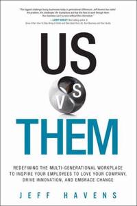 Us vs. Them: Redefining the Multi-Generational Workplace to Inspire Your Employees to Love Your...