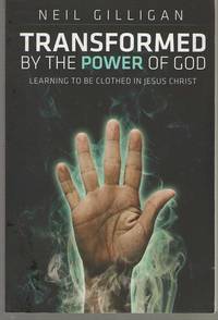 Transformed by the Power of God Learning to be Clothed in Jesus Christ