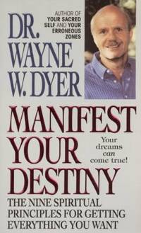 Manifest Your Destiny : The Nine Spiritual Principles for Getting Everything You Want