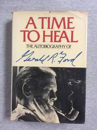 A Time To Heal: The Autobiography Of Gerald R. Ford