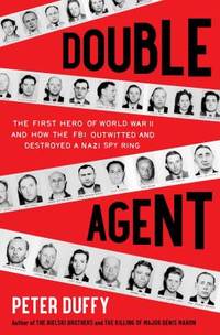 Double Agent : The First Hero of World War II and How the FBI Outwitted and Destroyed a Nazi Spy...