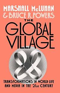 The Global Village: Transformations In World Life And Media In The 21St Century (Communication And Society) by Marshall Mcluhan, Bruce R. Powers