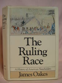 THE RULING RACE; A HISTORY OF AMERICAN SLAVEHOLDERS by Oakes, James - 1982