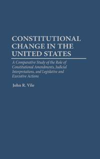 Constitutional Change in the United States: A Comparative Study of the Role of Constitutional...